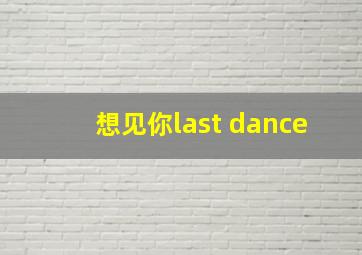 想见你last dance